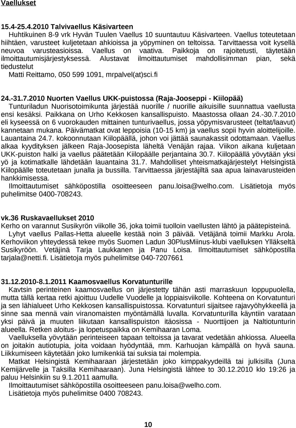 Paikkoja on rajoitetusti, täytetään ilmoittautumisjärjestyksessä. Alustavat ilmoittautumiset mahdollisimman pian, sekä tiedustelut Matti Reittamo, 050 599 1091, mrpalvel(at)sci.fi 24.-31.7.