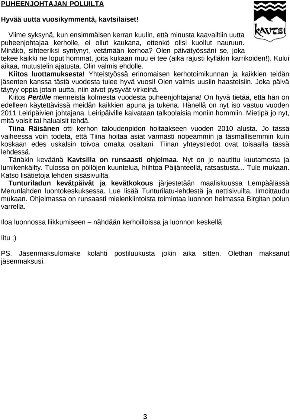 Olen päivätyössäni se, joka tekee kaikki ne loput hommat, joita kukaan muu ei tee (aika rajusti kylläkin karrikoiden!). Kului aikaa, mutustelin ajatusta. Olin valmis ehdolle. Kiitos luottamuksesta!