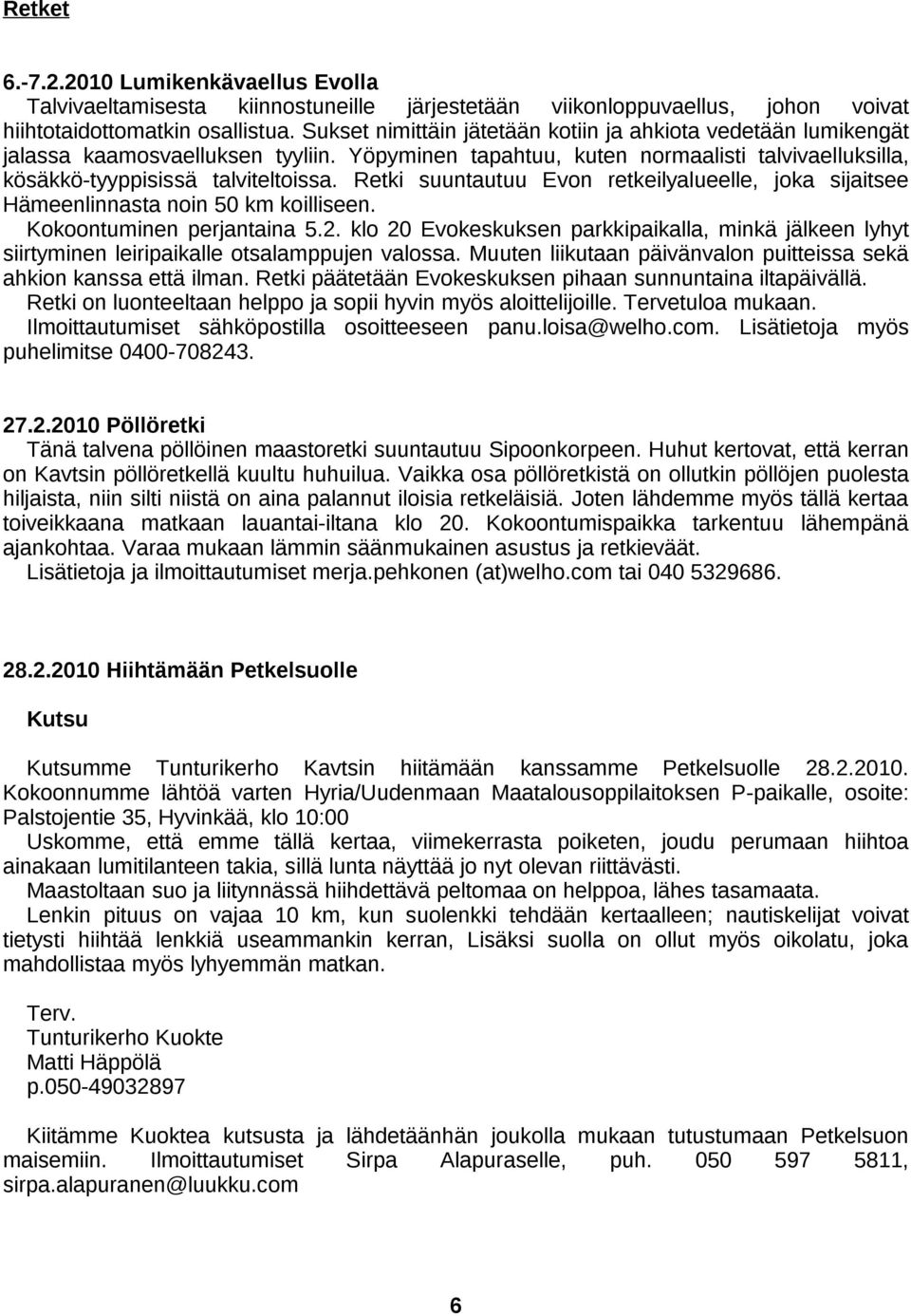 Retki suuntautuu Evon retkeilyalueelle, joka sijaitsee Hämeenlinnasta noin 50 km koilliseen. Kokoontuminen perjantaina 5.2.