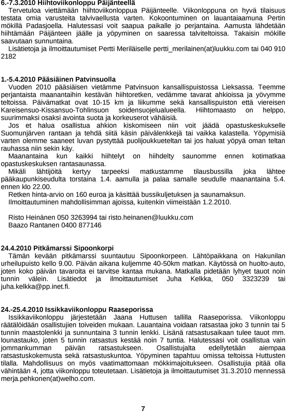 Takaisin mökille saavutaan sunnuntaina. Lisätietoja ja ilmoittautumiset Pertti Meriläiselle pertti_merilainen(at)luukku.com tai 040