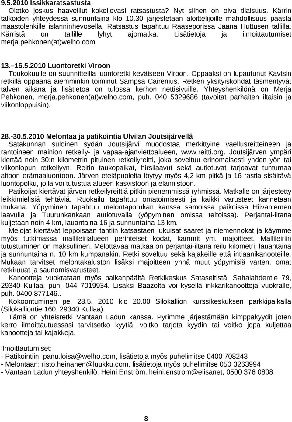 Lisätietoja ja ilmoittautumiset merja.pehkonen(at)welho.com. 13. 16.5.2010 Luontoretki Viroon Toukokuulle on suunnitteilla luontoretki keväiseen Viroon.