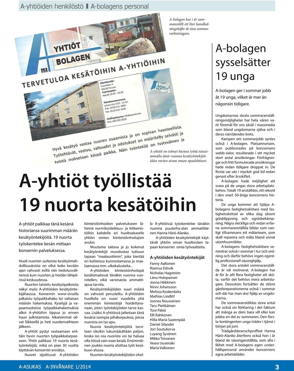 A-yhtiöt työllistää 19 nuorta kesätöihin A-yhtiöt palkkaa tänä kesänä historiansa suurimman määrän kesätyöntekijöitä. 19 nuorta työskentelee kesän mittaan konsernin palveluksessa.