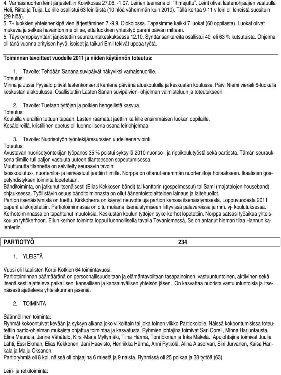 Tapasimme kaikki 7 luokat (60 oppilasta). Luokat olivat mukavia ja selkeä havaintomme oli se, että luokkien yhteistyö parani päivän mittaan. 5.