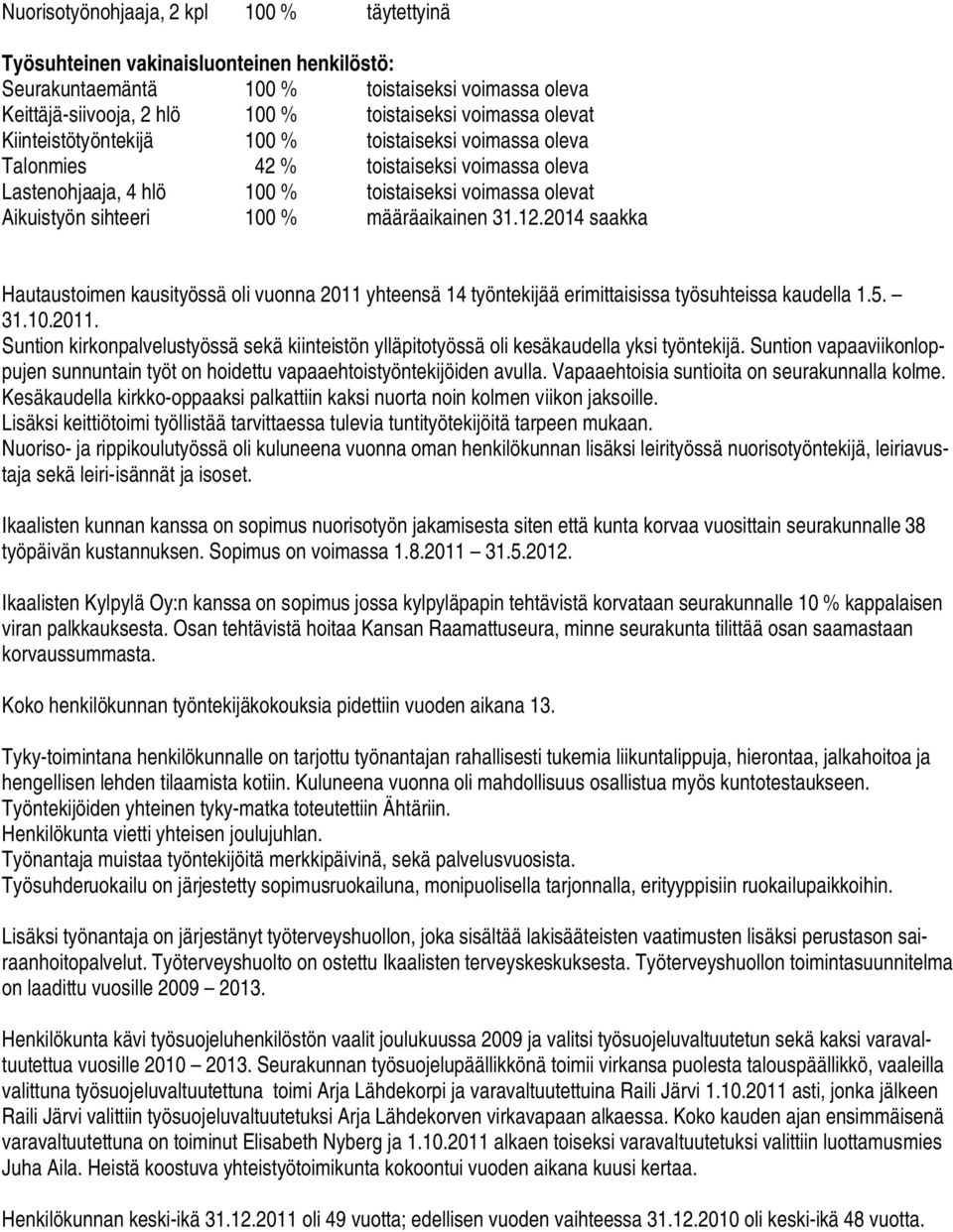 2014 saakka Hautaustoimen kausityössä oli vuonna 2011 yhteensä 14 työntekijää erimittaisissa työsuhteissa kaudella 1.5. 31.10.2011. Suntion kirkonpalvelustyössä sekä kiinteistön ylläpitotyössä oli kesäkaudella yksi työntekijä.