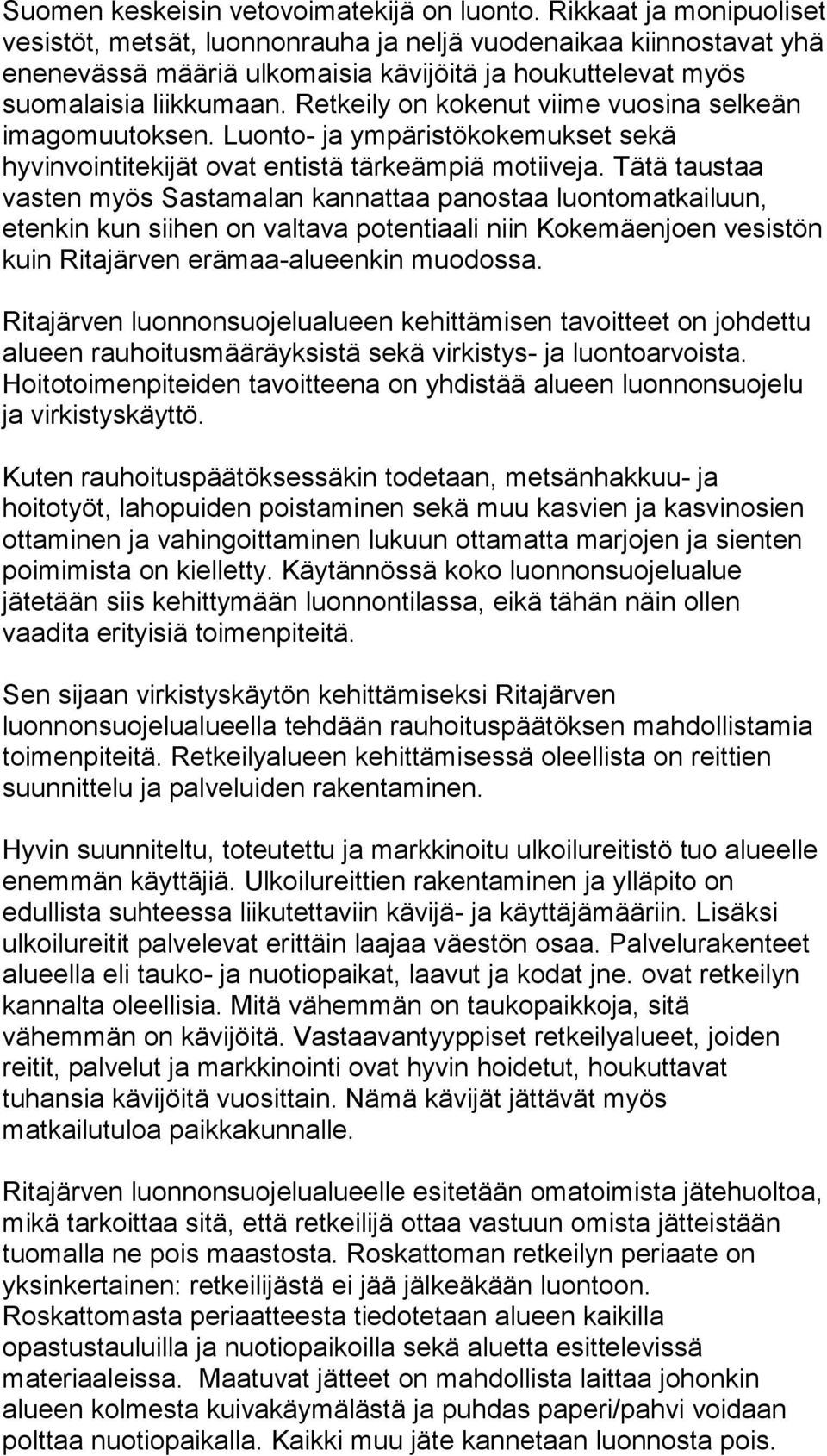 Retkeily on kokenut viime vuosina selkeän imagomuutoksen. Luonto- ja ympäristökokemukset sekä hyvinvointitekijät ovat entistä tärkeämpiä motiiveja.