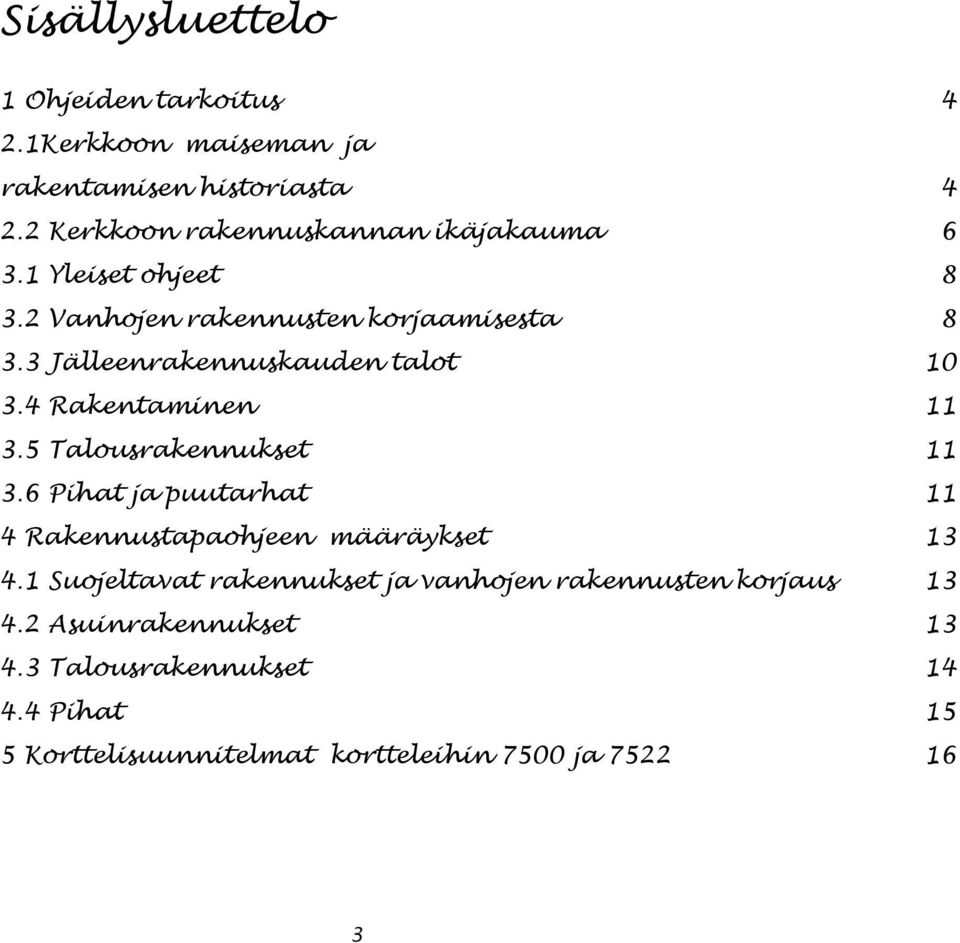 3 Jälleenrakennuskauden talot 10 3.4 Rakentaminen 11 3.5 Talousrakennukset 11 3.