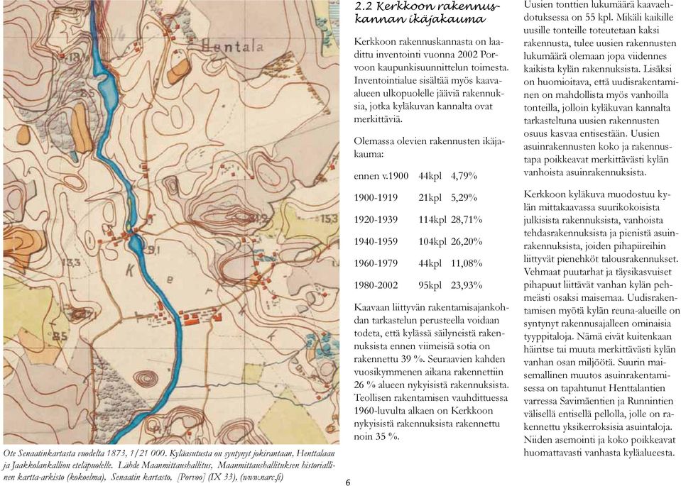 2 Kerkkoon rakennuskannan ikäjakauma Kerkkoon rakennuskannasta on laadittu inventointi vuonna 2002 Porvoon kaupunkisuunnittelun toimesta.