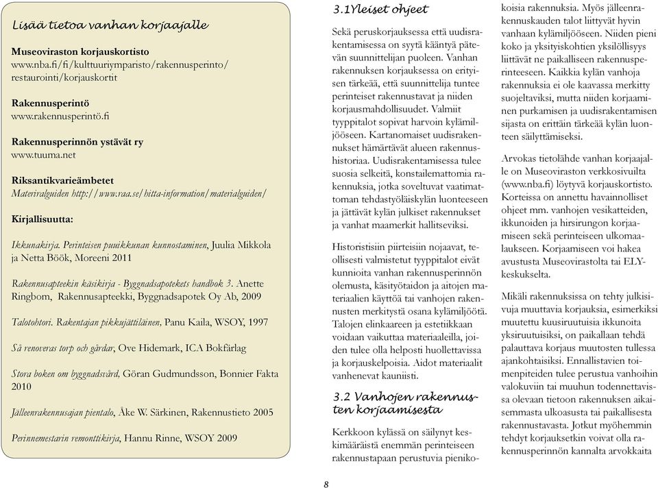 Perinteisen puuikkunan kunnostaminen, Juulia Mikkola ja Netta Böök, Moreeni 2011 Rakennusapteekin käsikirja - Byggnadsapotekets handbok 3.