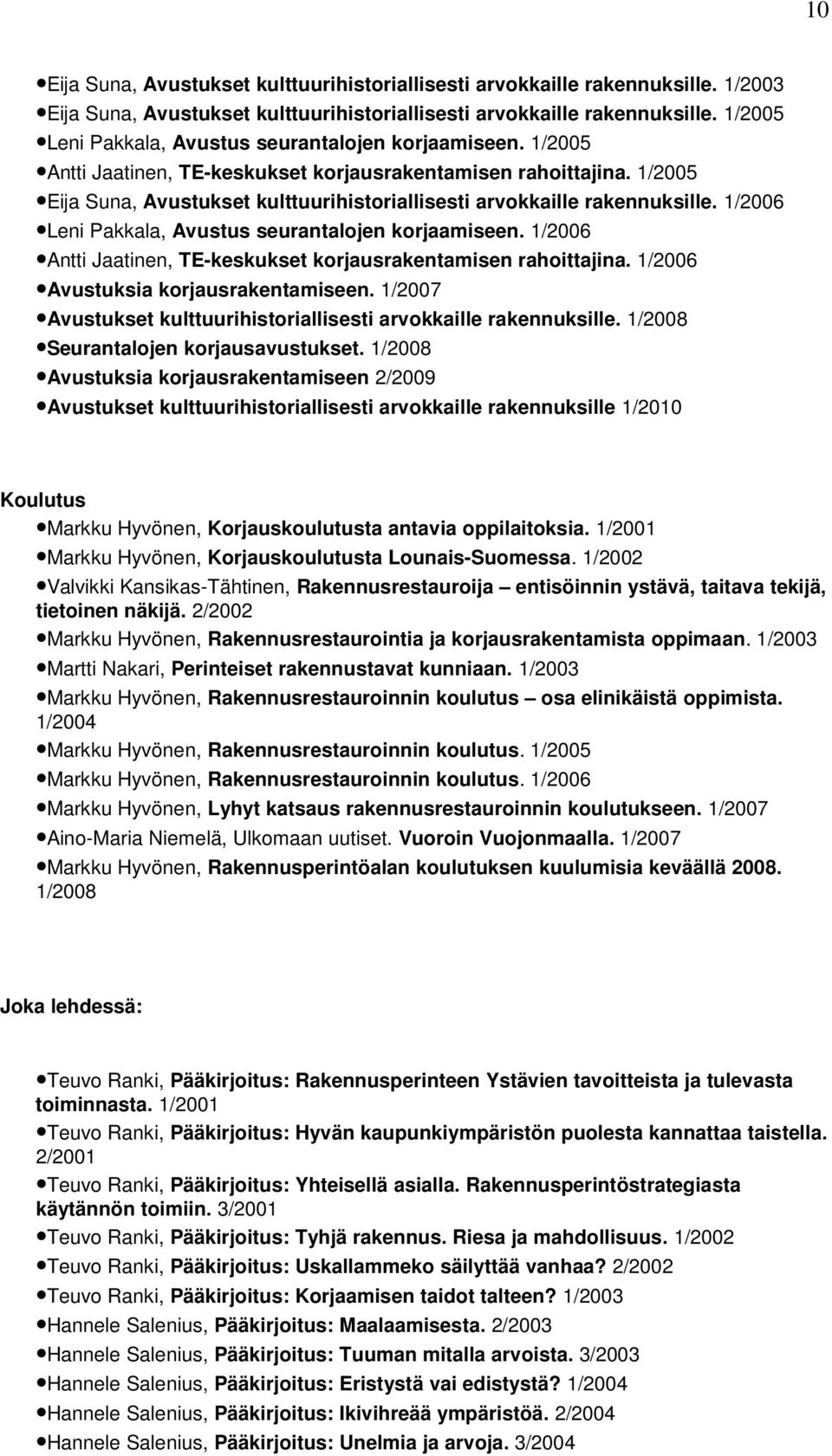 1/2005 Eija Suna, Avustukset kulttuurihistoriallisesti arvokkaille rakennuksille. 1/2006 Leni Pakkala, Avustus seurantalojen korjaamiseen.