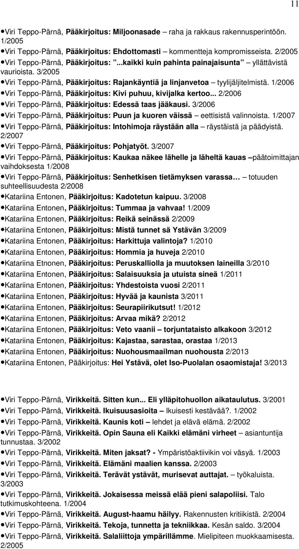 1/2006 Viri Teppo-Pärnä, Pääkirjoitus: Kivi puhuu, kivijalka kertoo... 2/2006 Viri Teppo-Pärnä, Pääkirjoitus: Edessä taas jääkausi.