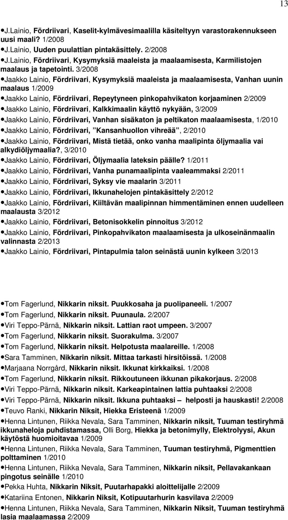 3/2008 Jaakko Lainio, Fördriivari, Kysymyksiä maaleista ja maalaamisesta, Vanhan uunin maalaus 1/2009 Jaakko Lainio, Fördriivari, Repeytyneen pinkopahvikaton korjaaminen 2/2009 Jaakko Lainio,