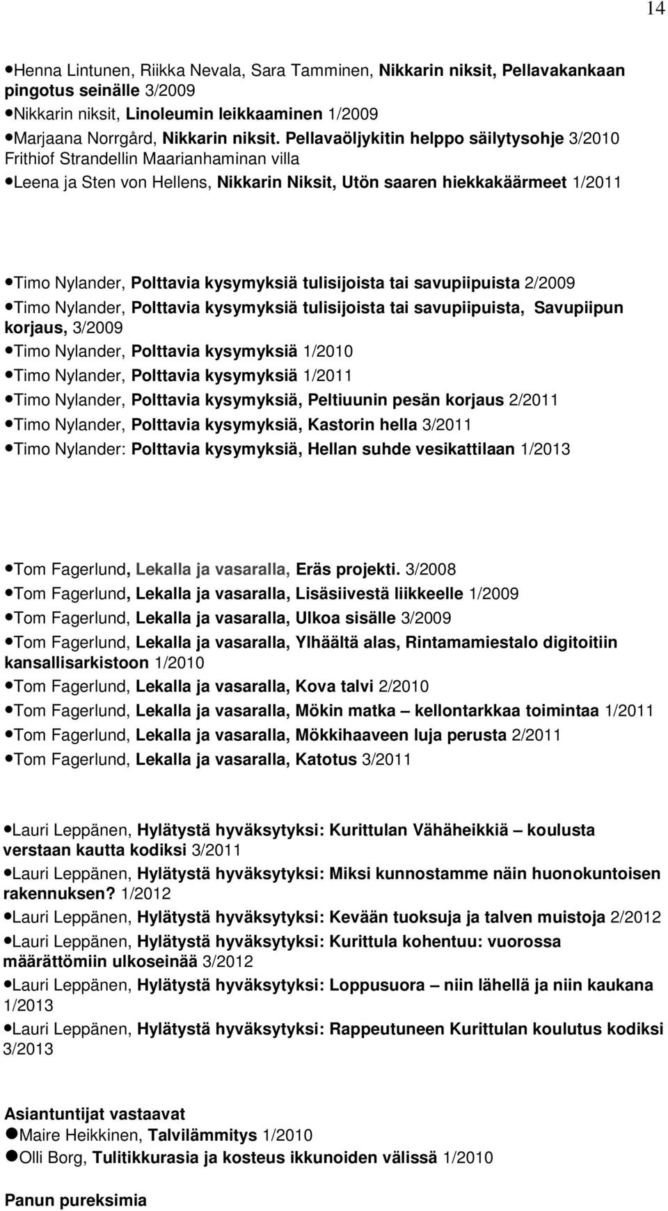 tulisijoista tai savupiipuista 2/2009 Timo Nylander, Polttavia kysymyksiä tulisijoista tai savupiipuista, Savupiipun korjaus, 3/2009 Timo Nylander, Polttavia kysymyksiä 1/2010 Timo Nylander,