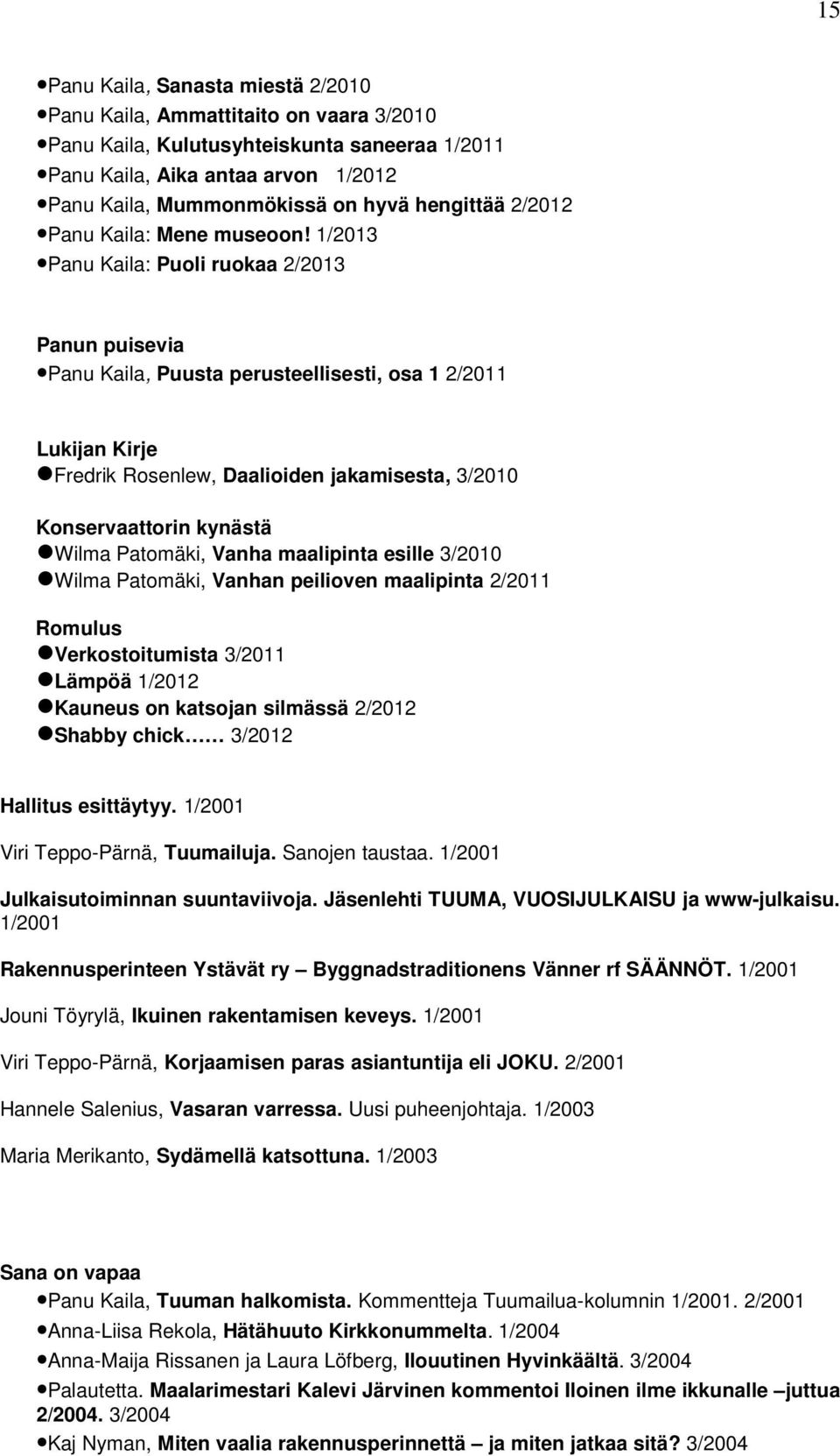 1/2013 Panu Kaila: Puoli ruokaa 2/2013 Panun puisevia Panu Kaila, Puusta perusteellisesti, osa 1 2/2011 Lukijan Kirje Fredrik Rosenlew, Daalioiden jakamisesta, 3/2010 Konservaattorin kynästä Wilma