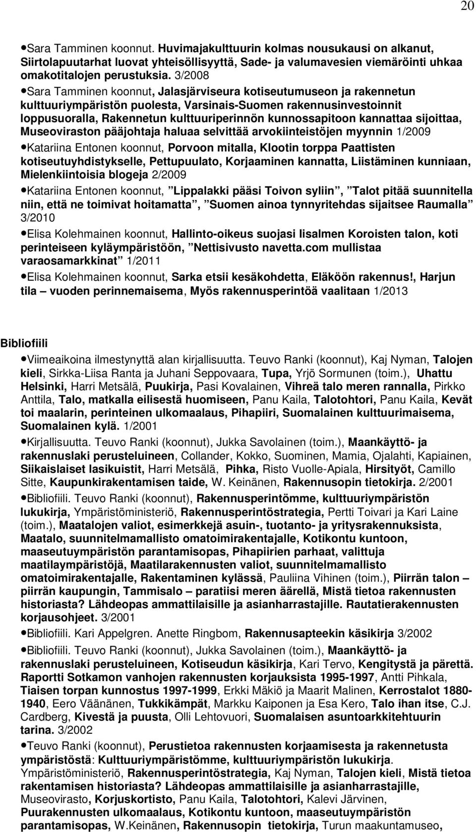 kunnossapitoon kannattaa sijoittaa, Museoviraston pääjohtaja haluaa selvittää arvokiinteistöjen myynnin 1/2009 Katariina Entonen koonnut, Porvoon mitalla, Klootin torppa Paattisten