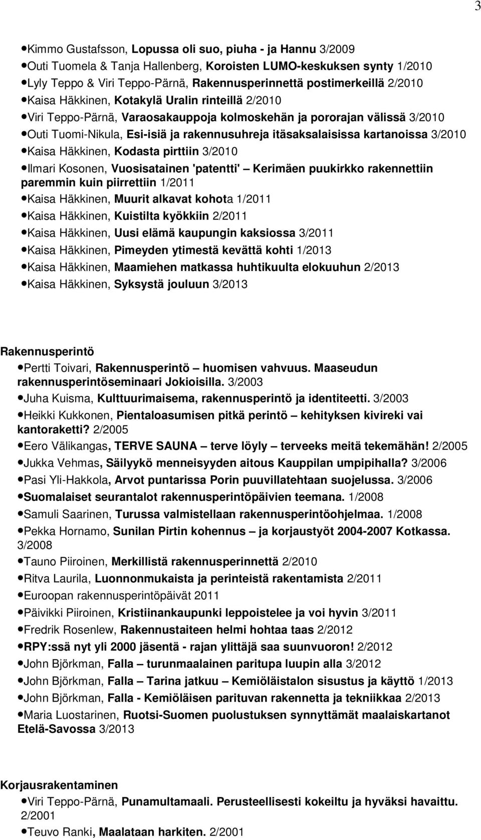 kartanoissa 3/2010 Kaisa Häkkinen, Kodasta pirttiin 3/2010 Ilmari Kosonen, Vuosisatainen 'patentti' Kerimäen puukirkko rakennettiin paremmin kuin piirrettiin 1/2011 Kaisa Häkkinen, Muurit alkavat