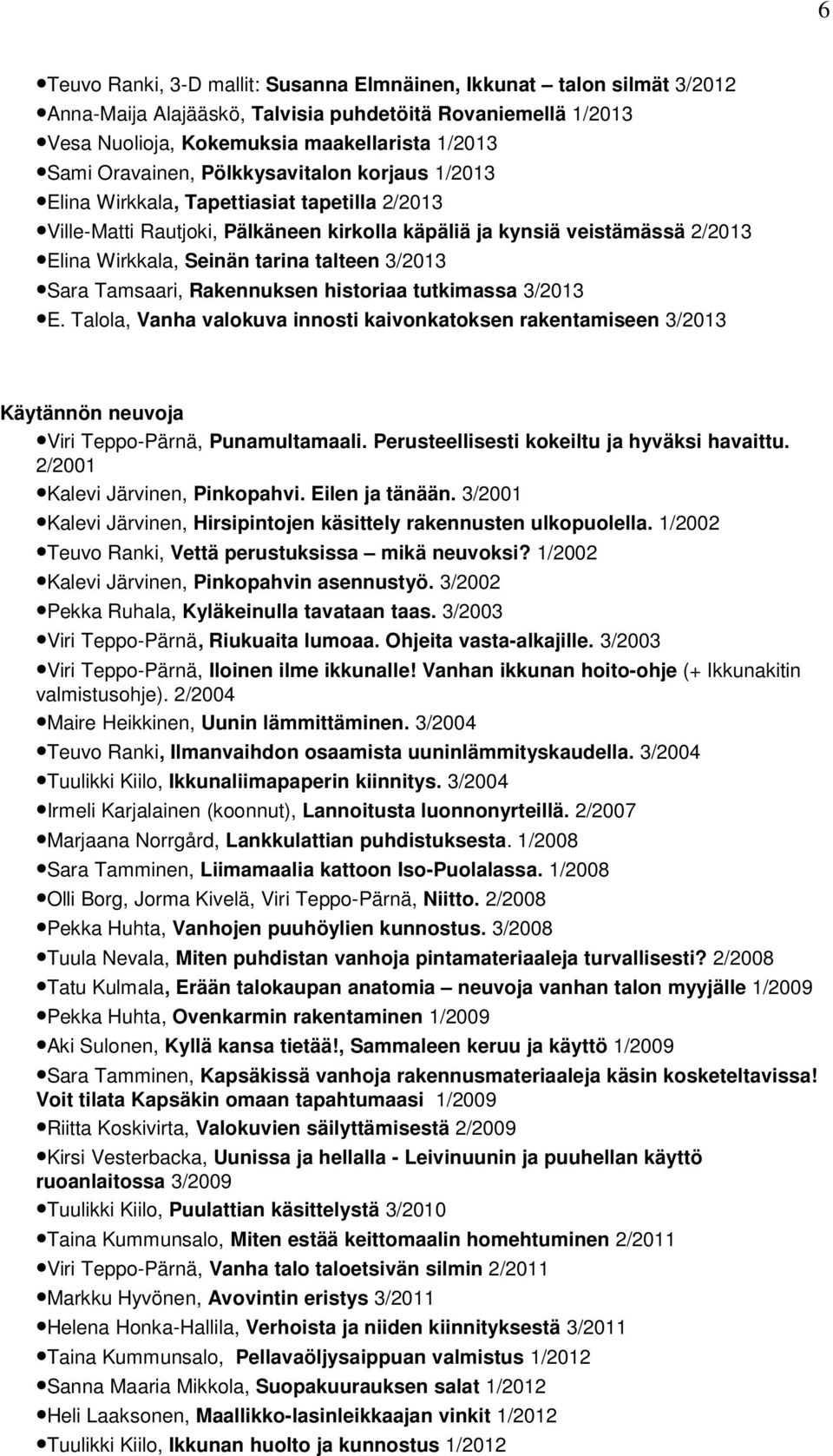 Sara Tamsaari, Rakennuksen historiaa tutkimassa 3/2013 E. Talola, Vanha valokuva innosti kaivonkatoksen rakentamiseen 3/2013 Käytännön neuvoja Viri Teppo-Pärnä, Punamultamaali.