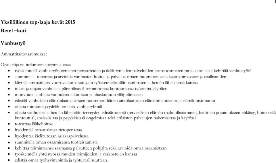 vuorovaikutustaitojaan työskennellessään vanhusten ja heidän läheistensä kanssa tukea ja ohjata vanhuksia päivittäisissä toiminnoissa kuntouttavaa työotetta käyttäen motivoida ja ohjata vanhuksia