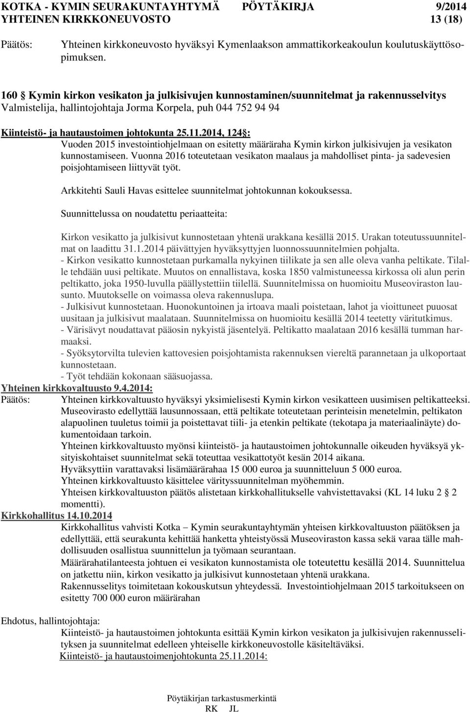 2014, 124 : Vuoden 2015 investointiohjelmaan on esitetty määräraha Kymin kirkon julkisivujen ja vesikaton kunnostamiseen.