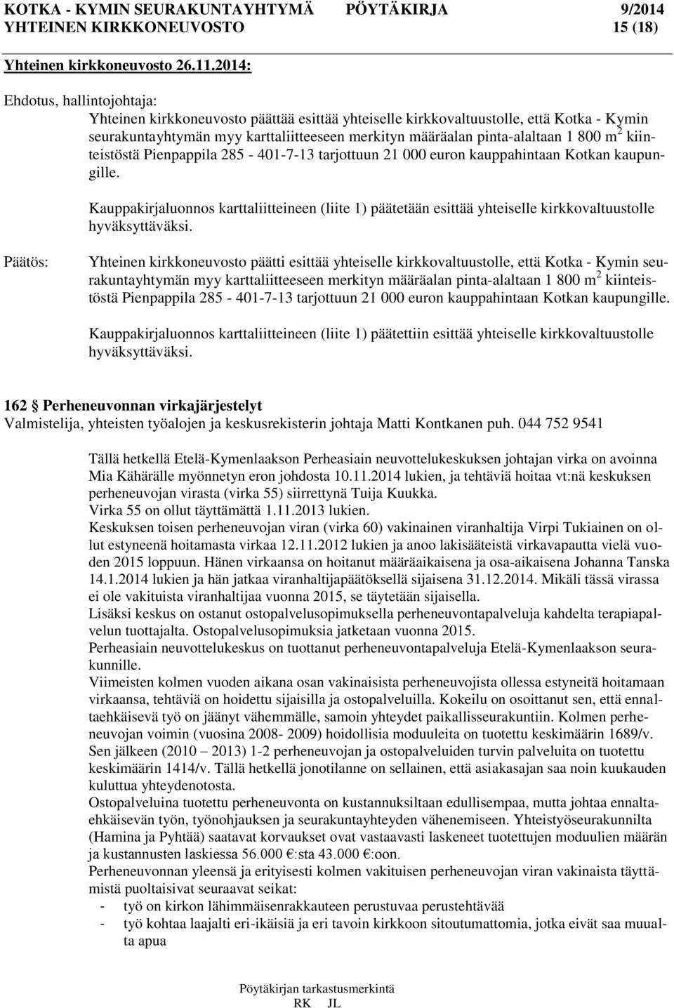 Pienpappila 285-401-7-13 tarjottuun 21 000 euron kauppahintaan Kotkan kaupungille. Kauppakirjaluonnos karttaliitteineen (liite 1) päätetään esittää yhteiselle kirkkovaltuustolle hyväksyttäväksi.