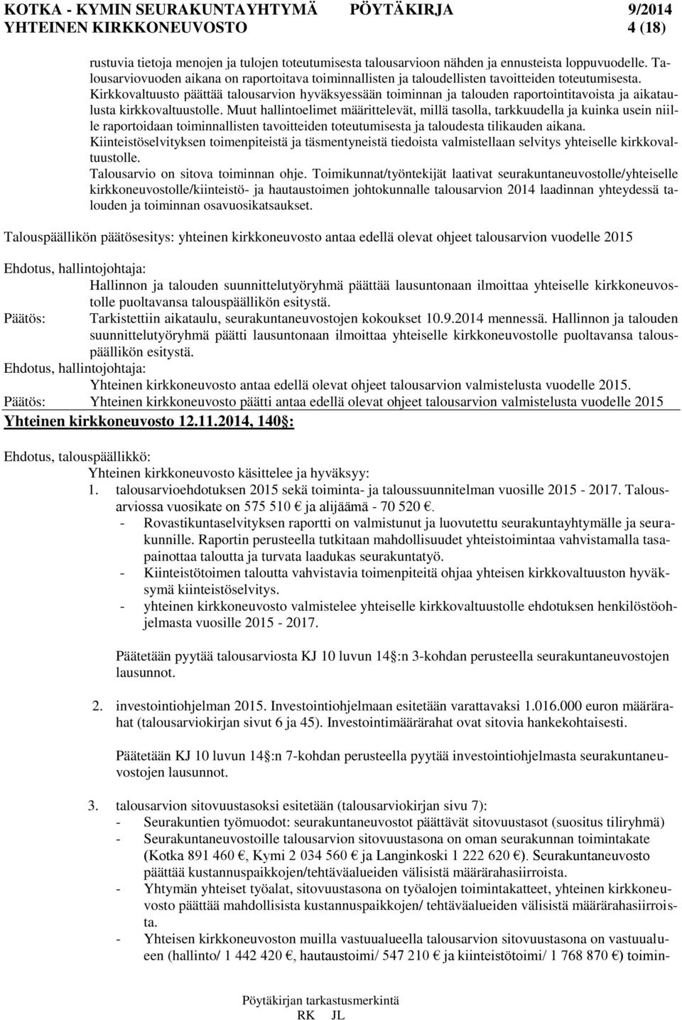 Kirkkovaltuusto päättää talousarvion hyväksyessään toiminnan ja talouden raportointitavoista ja aikataulusta kirkkovaltuustolle.