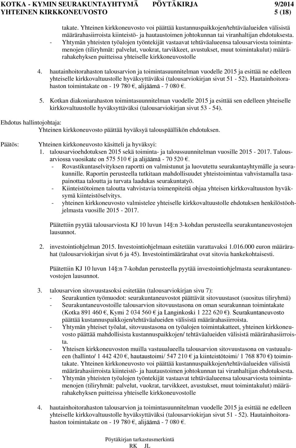 - Yhtymän yhteisten työalojen työntekijät vastaavat tehtäväalueensa talousarviosta toimintamenojen (tiliryhmät: palvelut, vuokrat, tarvikkeet, avustukset, muut toimintakulut) määrärahakehyksen