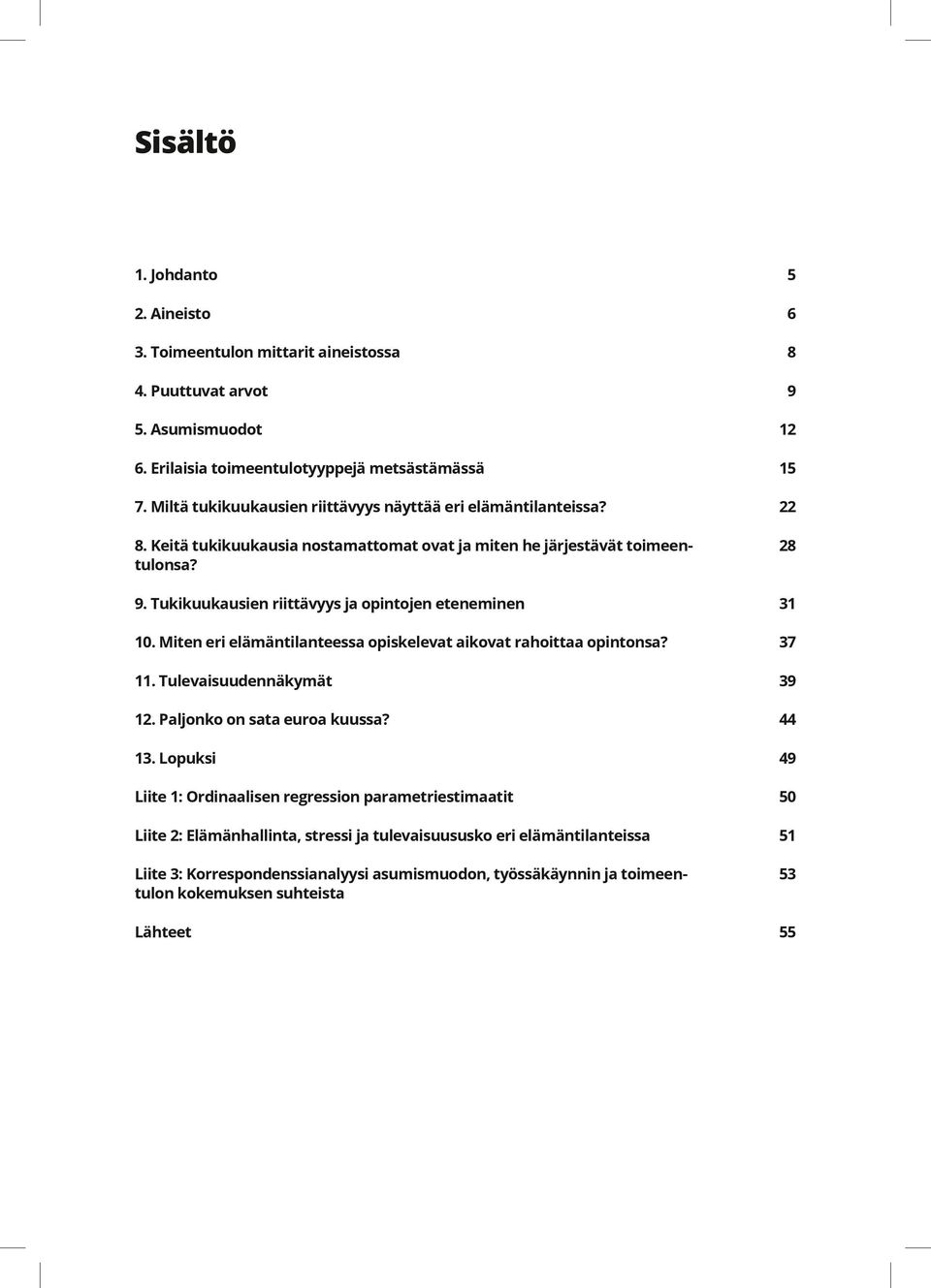 Tukikuukausien riittävyys ja opintojen eteneminen 31 10. Miten eri elämäntilanteessa opiskelevat aikovat rahoittaa opintonsa? 37 11. Tulevaisuudennäkymät 39 12. Paljonko on sata euroa kuussa?