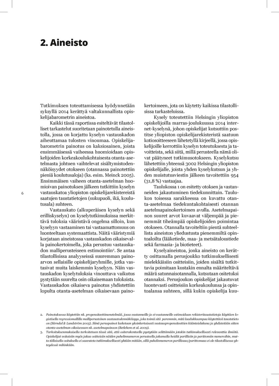 Opiskelijabarometrin painotus on kaksiosainen, joista ensimmäisessä vaiheessa huomioidaan opiskelijoiden korkeakoulukohtaisesta otanta-asetelmasta johtuen vaihtelevat sisältymistodennäköisyydet