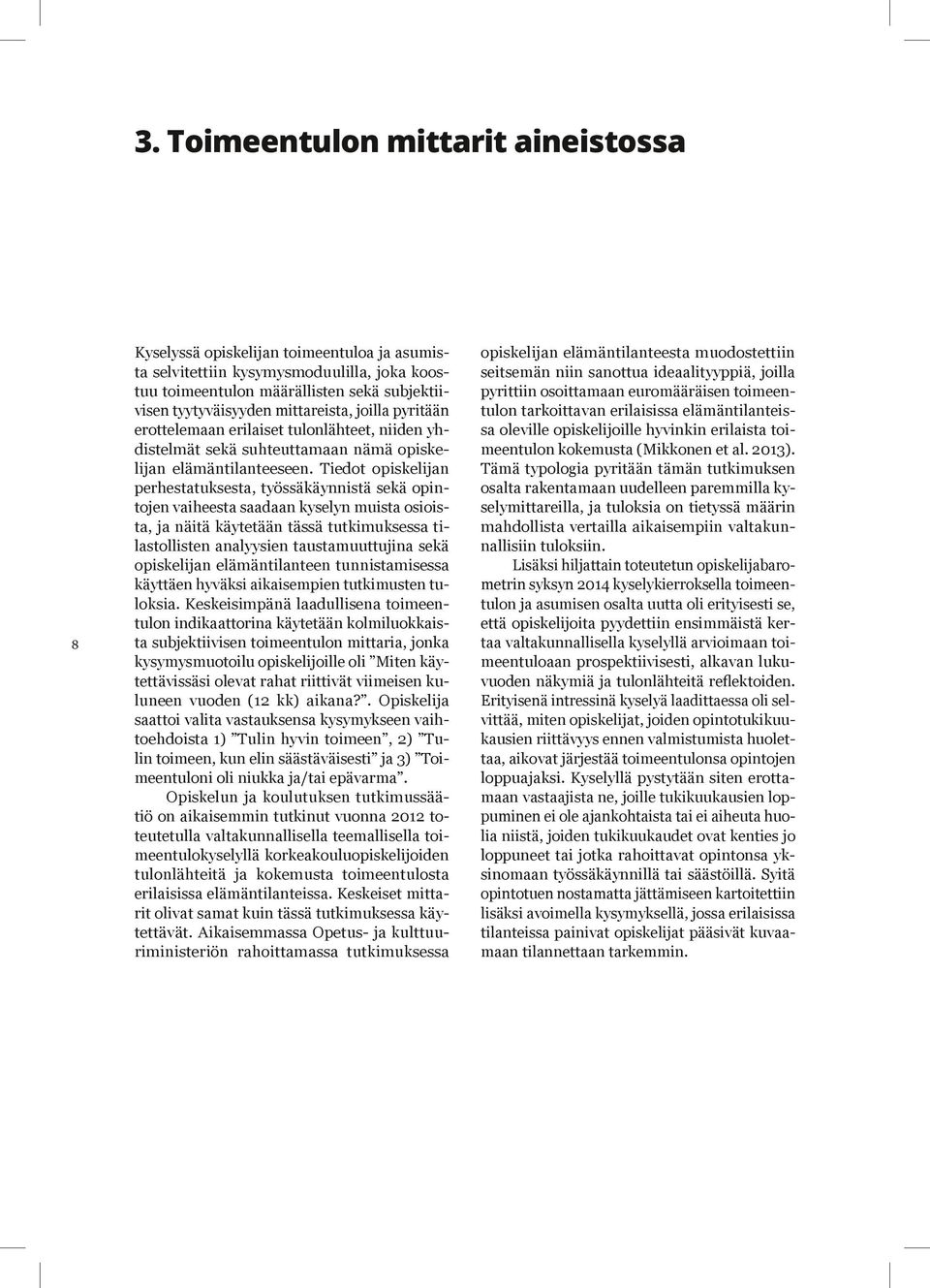 Tiedot opiskelijan perhestatuksesta, työssäkäynnistä sekä opintojen vaiheesta saadaan kyselyn muista osioista, ja näitä käytetään tässä tutkimuksessa tilastollisten analyysien taustamuuttujina sekä