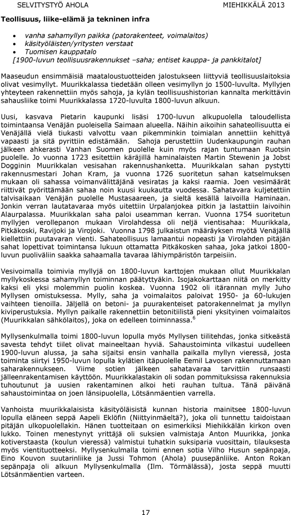 Myllyjen yhteyteen rakennettiin myös sahoja, ja kylän teollisuushistorian kannalta merkittävin sahausliike toimi Muurikkalassa 1720-luvulta 1800-luvun alkuun.