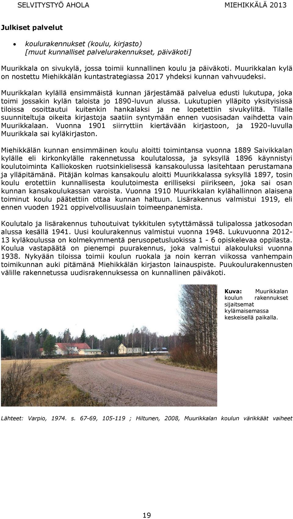 Muurikkalan kylällä ensimmäistä kunnan järjestämää palvelua edusti lukutupa, joka toimi jossakin kylän taloista jo 1890-luvun alussa.