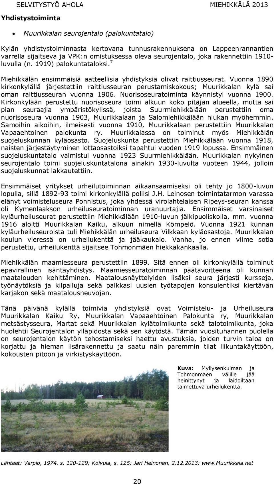 Vuonna 1890 kirkonkylällä järjestettiin raittiusseuran perustamiskokous; Muurikkalan kylä sai oman raittiusseuran vuonna 1906. Nuorisoseuratoiminta käynnistyi vuonna 1900.