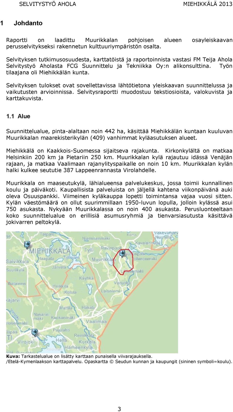 Selvityksen tulokset ovat sovellettavissa lähtötietona yleiskaavan suunnittelussa ja vaikutusten arvioinnissa. Selvitysraportti muodostuu tekstiosioista, valokuvista ja karttakuvista. 1.
