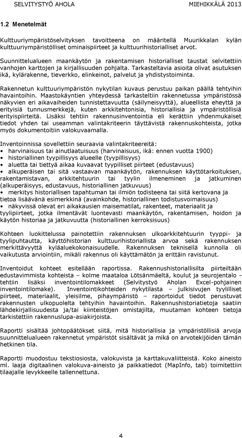 Tarkasteltavia asioita olivat asutuksen ikä, kylärakenne, tieverkko, elinkeinot, palvelut ja yhdistystoiminta.