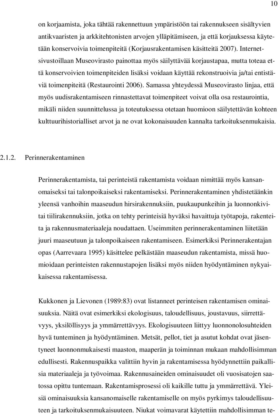 Internetsivustoillaan Museovirasto painottaa myös säilyttävää korjaustapaa, mutta toteaa että konservoivien toimenpiteiden lisäksi voidaan käyttää rekonstruoivia ja/tai entistäviä toimenpiteitä