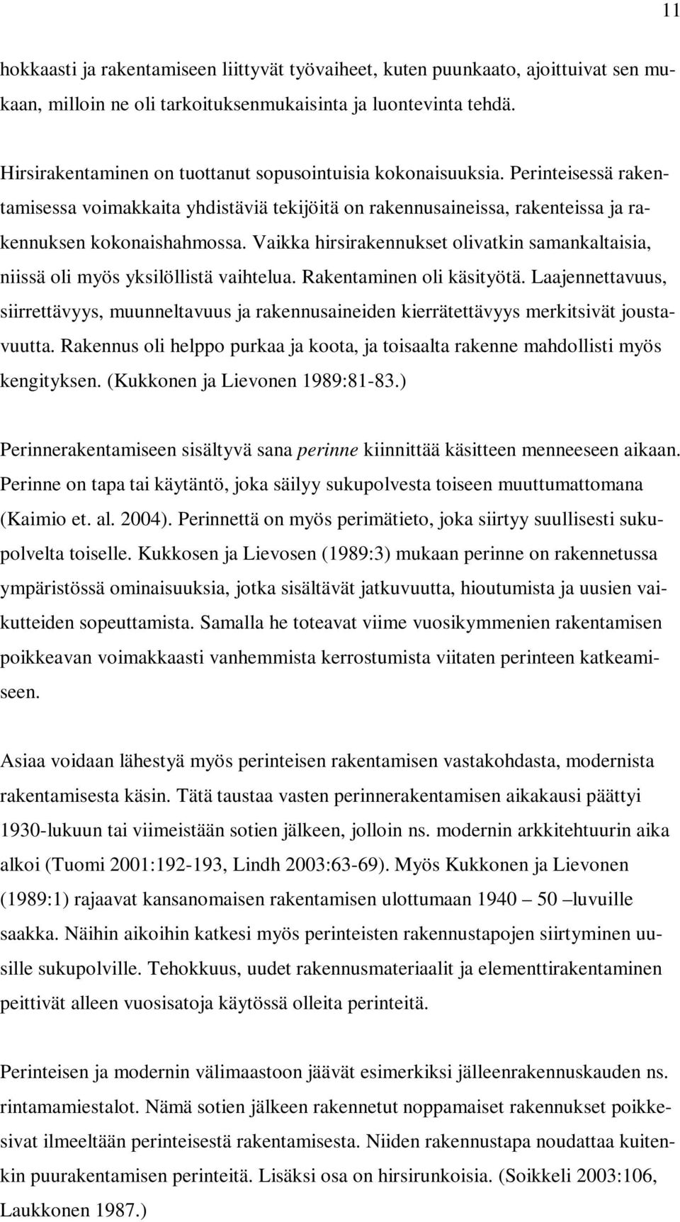 Vaikka hirsirakennukset olivatkin samankaltaisia, niissä oli myös yksilöllistä vaihtelua. Rakentaminen oli käsityötä.