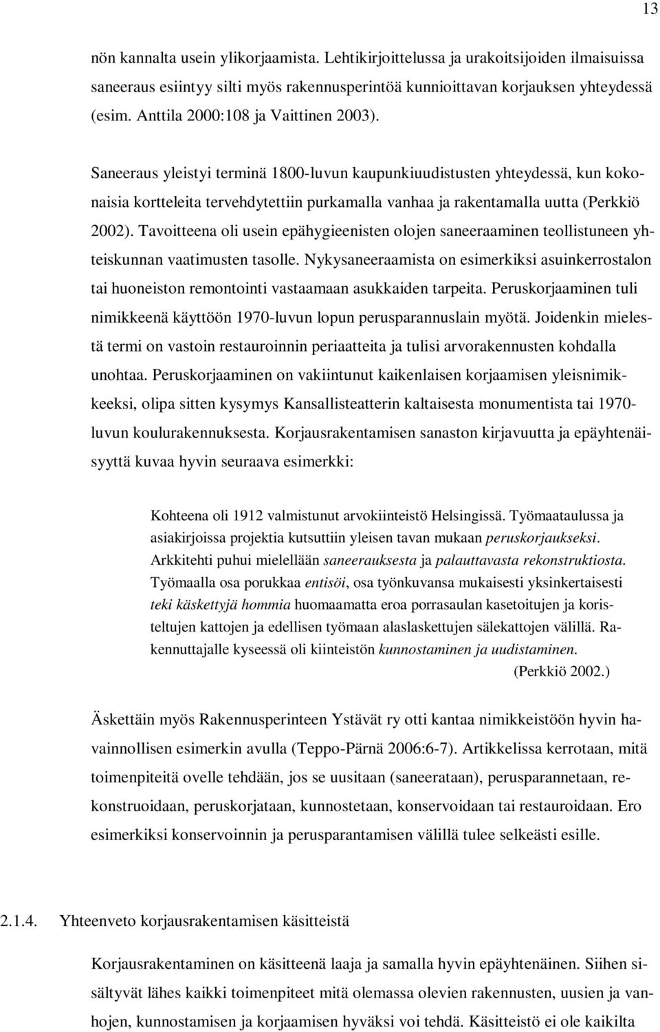 Saneeraus yleistyi terminä 1800-luvun kaupunkiuudistusten yhteydessä, kun kokonaisia kortteleita tervehdytettiin purkamalla vanhaa ja rakentamalla uutta (Perkkiö 2002).