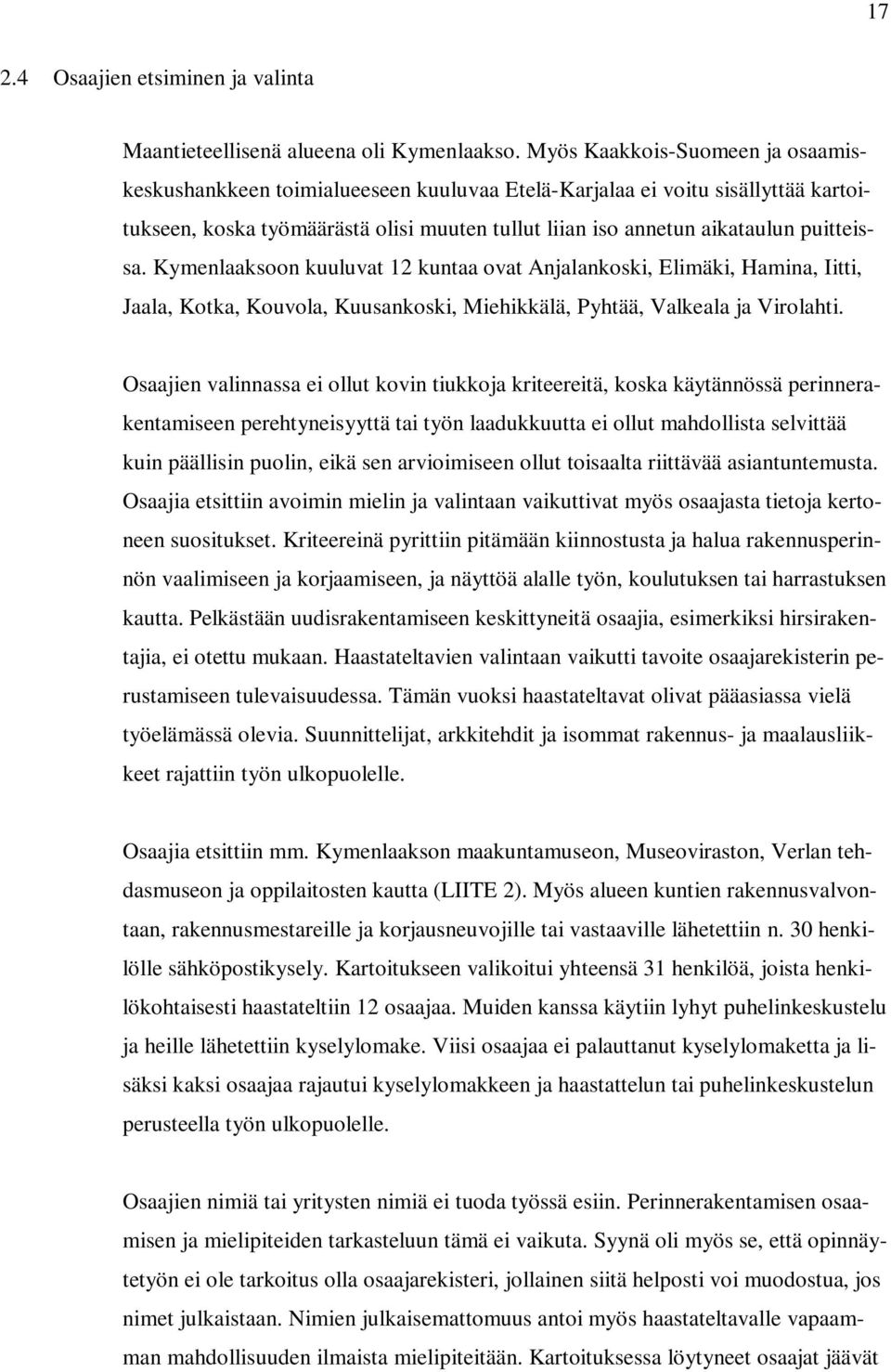 Kymenlaaksoon kuuluvat 12 kuntaa ovat Anjalankoski, Elimäki, Hamina, Iitti, Jaala, Kotka, Kouvola, Kuusankoski, Miehikkälä, Pyhtää, Valkeala ja Virolahti.