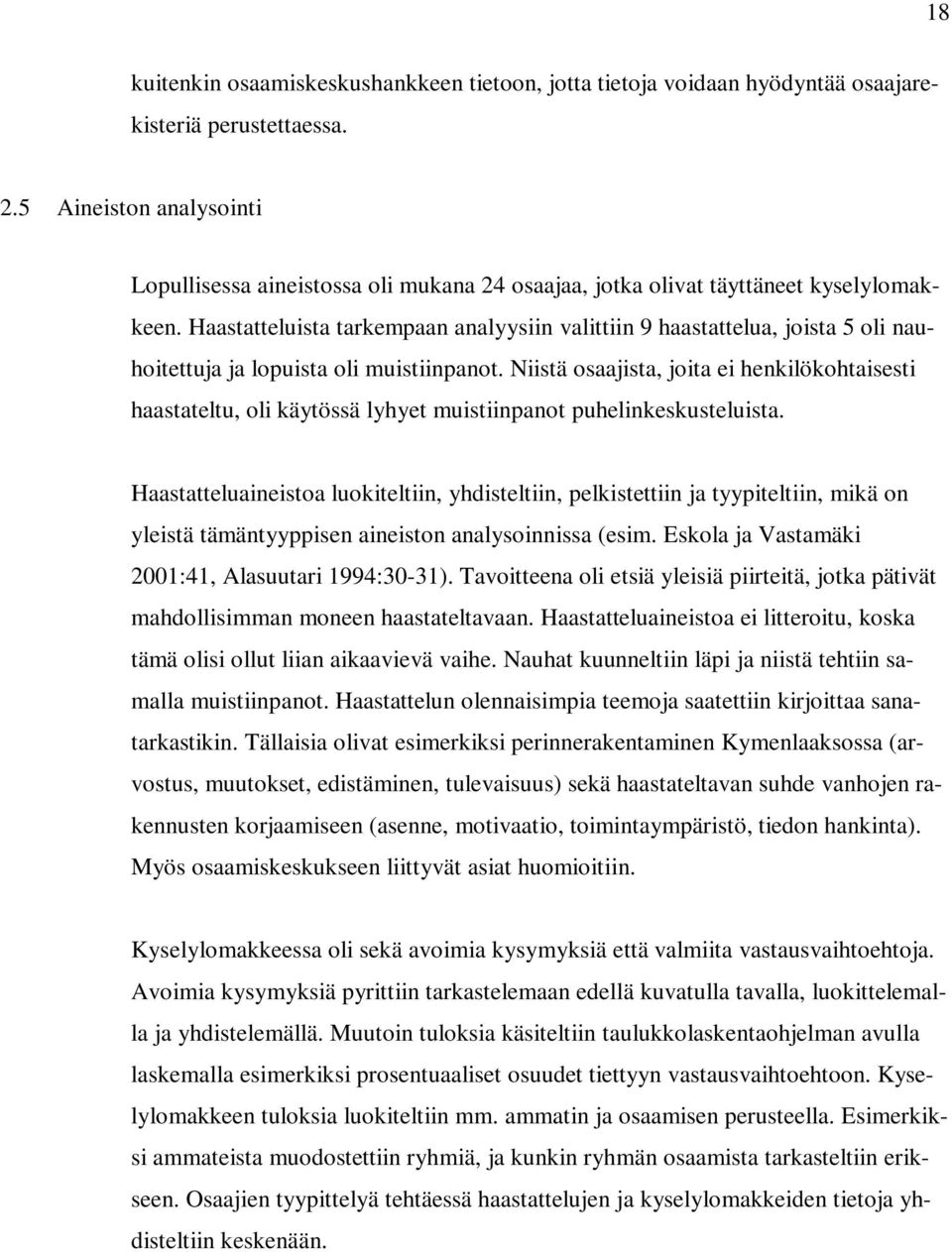 Haastatteluista tarkempaan analyysiin valittiin 9 haastattelua, joista 5 oli nauhoitettuja ja lopuista oli muistiinpanot.