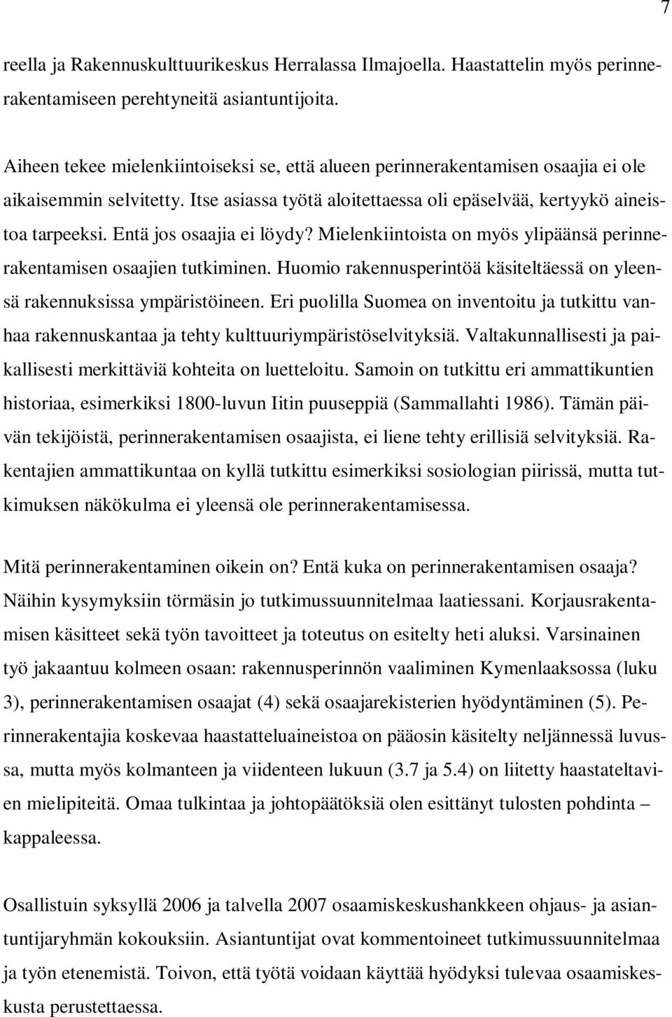 Entä jos osaajia ei löydy? Mielenkiintoista on myös ylipäänsä perinnerakentamisen osaajien tutkiminen. Huomio rakennusperintöä käsiteltäessä on yleensä rakennuksissa ympäristöineen.