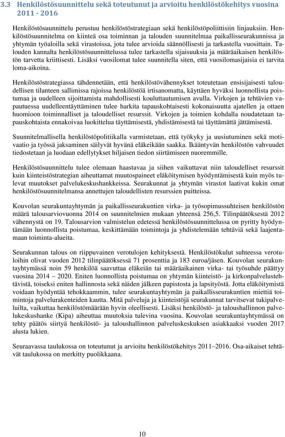 Talouden kannalta henkilöstösuunnittelussa tulee tarkastella sijaisuuksia ja määräaikaisen henkilöstön tarvetta kriittisesti.