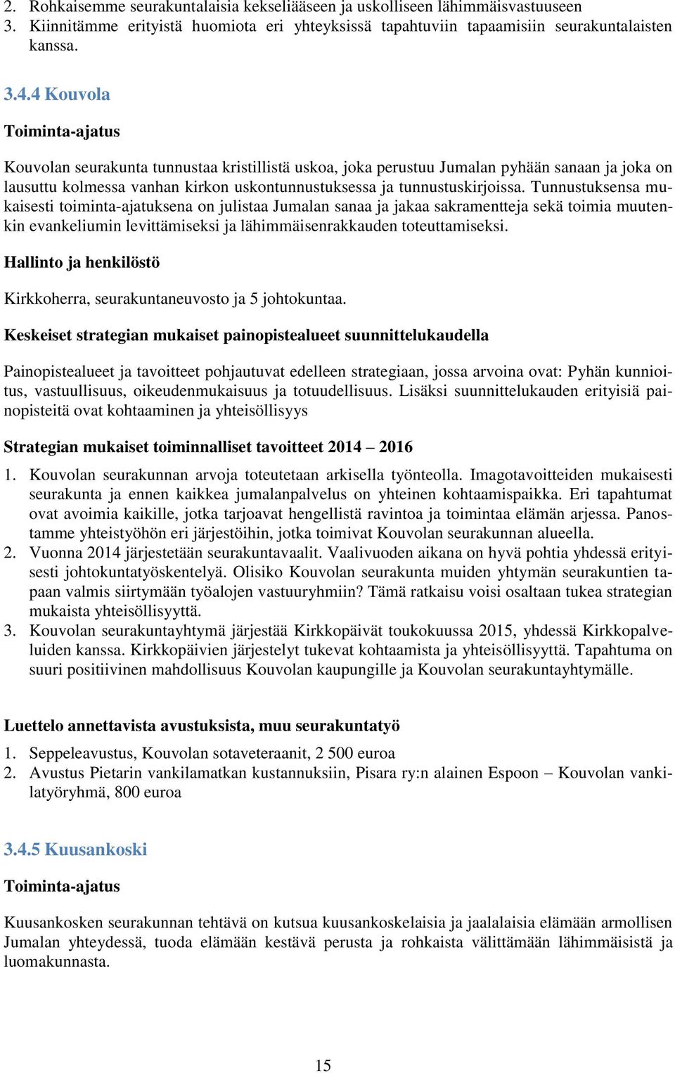 Tunnustuksensa mukaisesti toiminta-ajatuksena on julistaa Jumalan sanaa ja jakaa sakramentteja sekä toimia muutenkin evankeliumin levittämiseksi ja lähimmäisenrakkauden toteuttamiseksi.