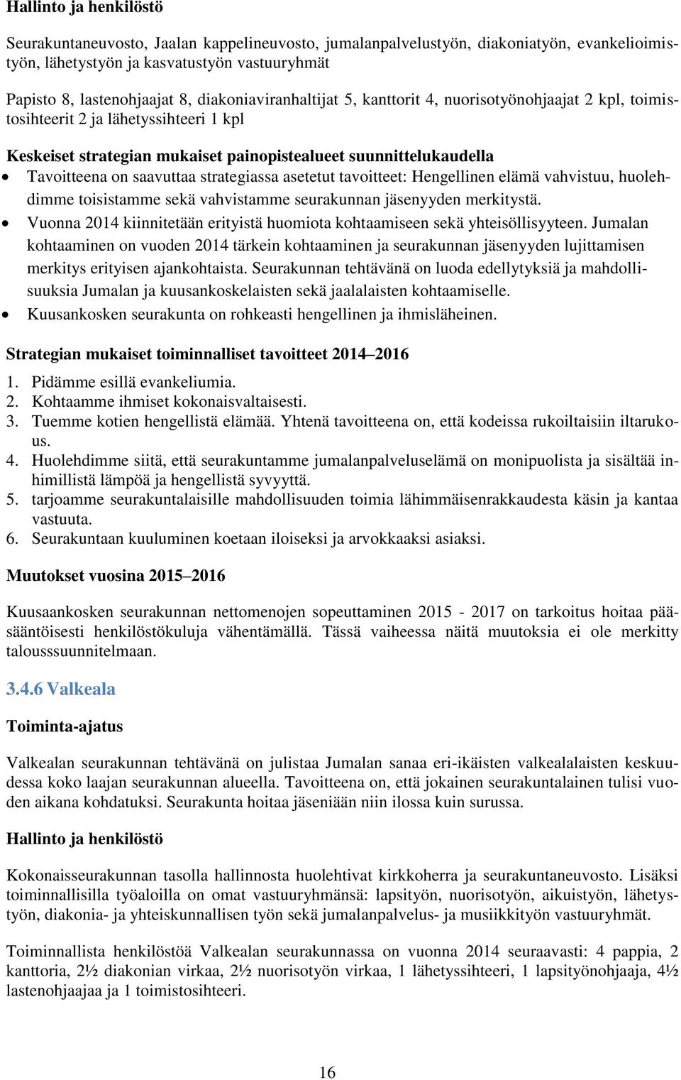 saavuttaa strategiassa asetetut tavoitteet: Hengellinen elämä vahvistuu, huolehdimme toisistamme sekä vahvistamme seurakunnan jäsenyyden merkitystä.