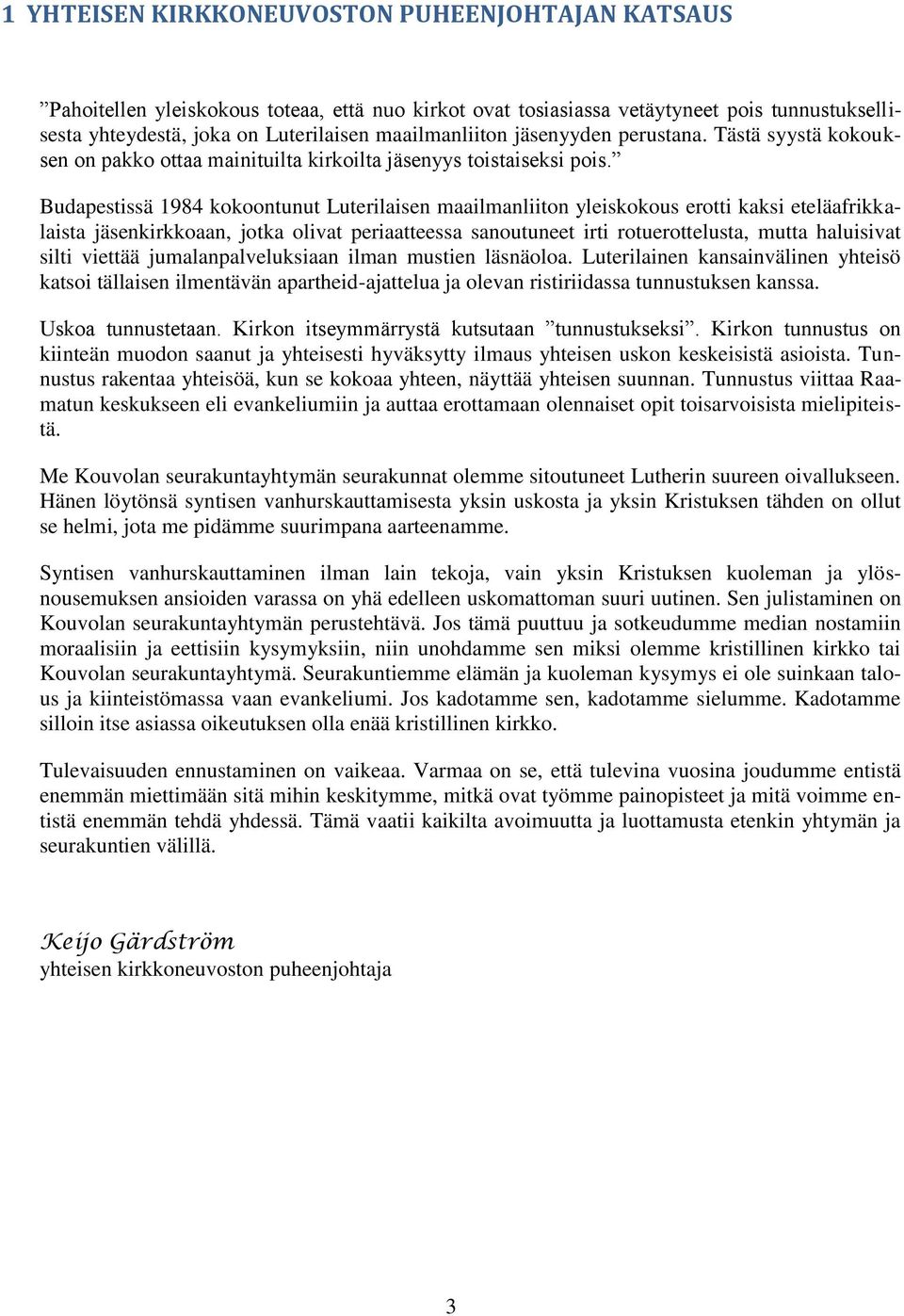 Budapestissä 1984 kokoontunut Luterilaisen maailmanliiton yleiskokous erotti kaksi eteläafrikkalaista jäsenkirkkoaan, jotka olivat periaatteessa sanoutuneet irti rotuerottelusta, mutta haluisivat