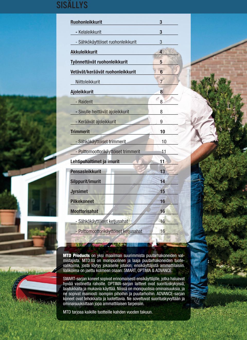 Pensasleikkurit 13 Silppurit/imurit 14 Jyrsimet 15 Pilkekoneet 16 Moottorisahat 16 - Sähkökäyttöiset ketjusahat 16 - Polttomoottorikäyttöiset ketjusahat 16 MTD Products on yksi maailman suurimmista