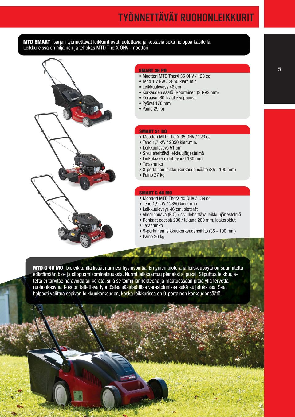 min Leikkuuleveys 46 cm Korkeuden säätö 6-portainen (28-92 mm) Keräävä (60 l) / alle silppuava Pyörät 178 mm Paino 29 kg SMART 51 BO Moottori MTD ThorX 35 OHV / 123 cc Teho 1,7 kw / 2850 kierr.min.