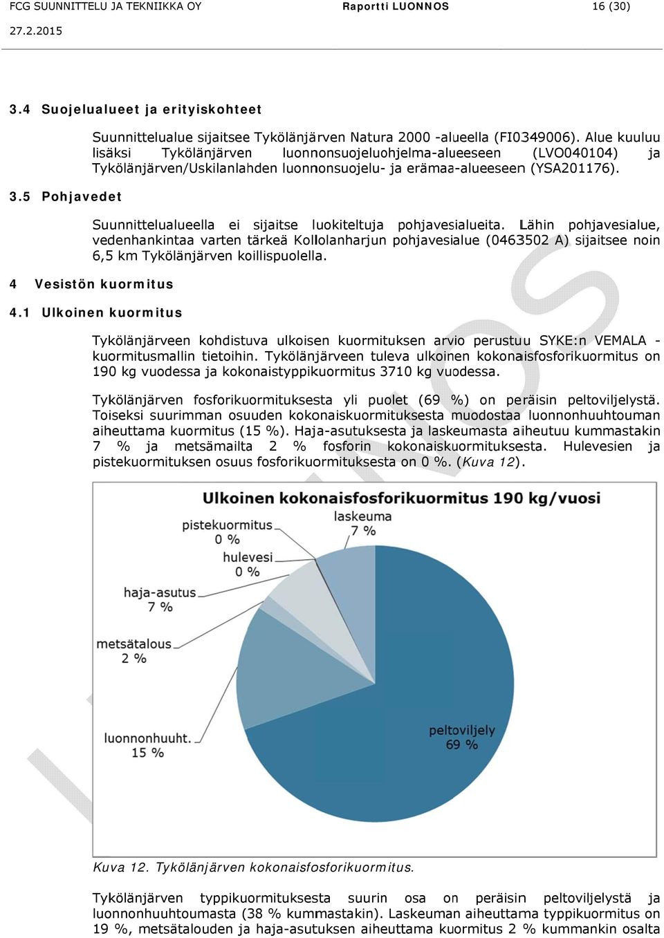 Suunnittelualueella ei sijaitse luokiteltuja pohjavesialueita.