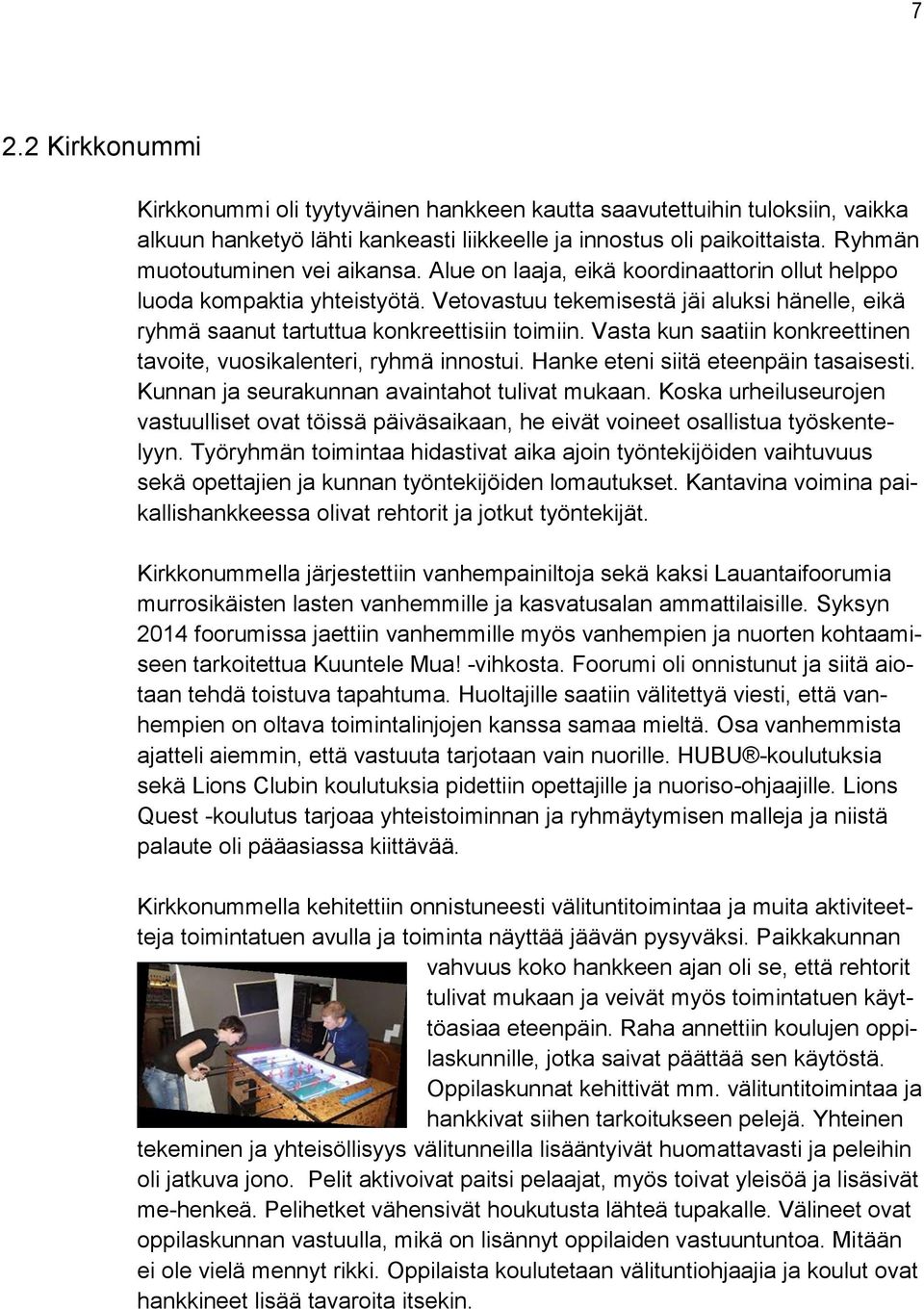 Vetovastuu tekemisestä jäi aluksi hänelle, eikä ryhmä saanut tartuttua konkreettisiin toimiin. Vasta kun saatiin konkreettinen tavoite, vuosikalenteri, ryhmä innostui.