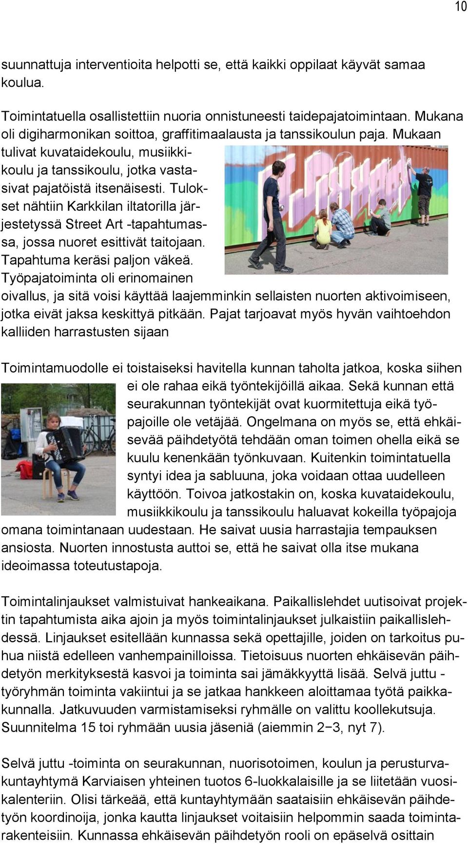 Tulokset nähtiin Karkkilan iltatorilla järjestetyssä Street Art -tapahtumassa, jossa nuoret esittivät taitojaan. Tapahtuma keräsi paljon väkeä.