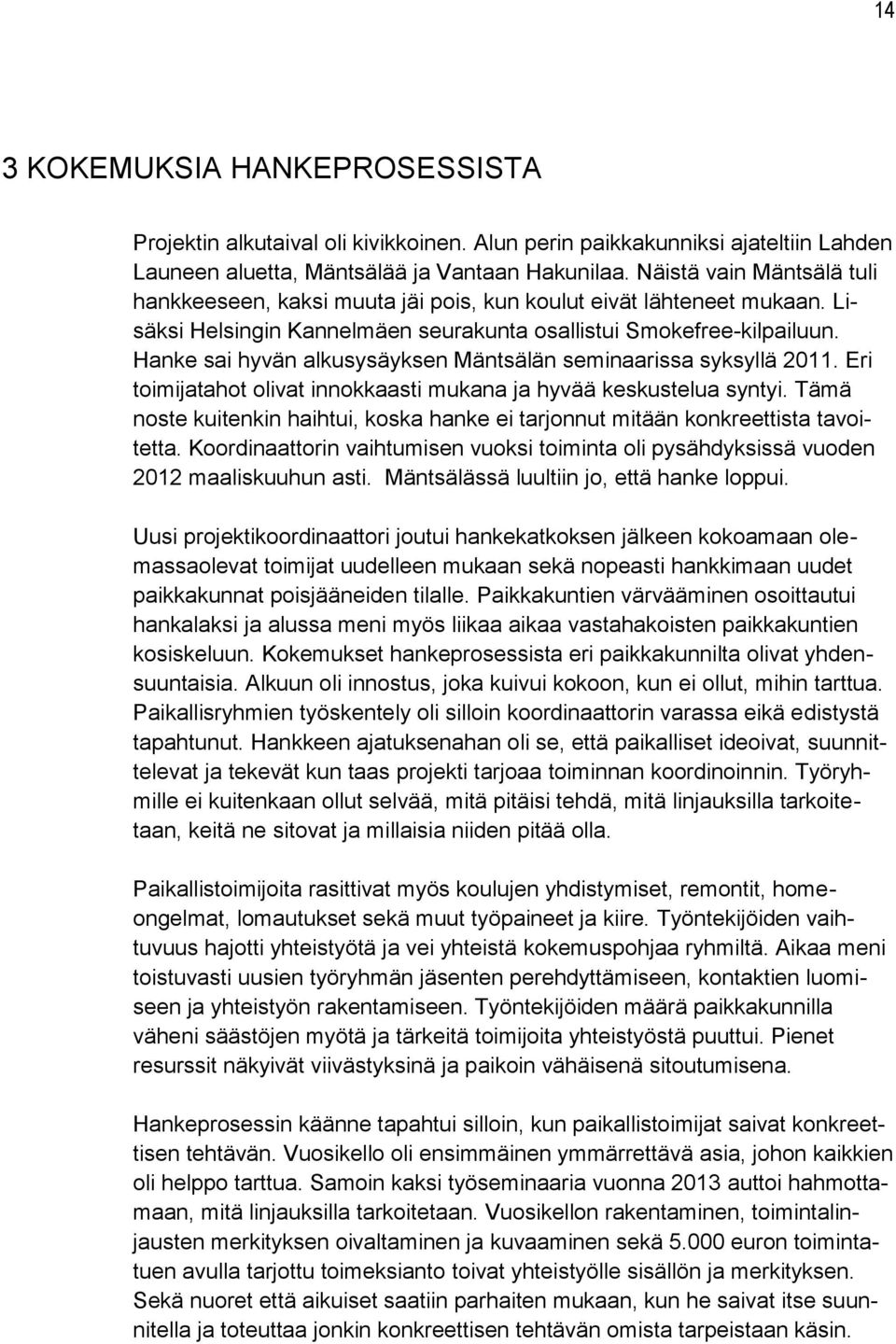 Hanke sai hyvän alkusysäyksen Mäntsälän seminaarissa syksyllä 2011. Eri toimijatahot olivat innokkaasti mukana ja hyvää keskustelua syntyi.