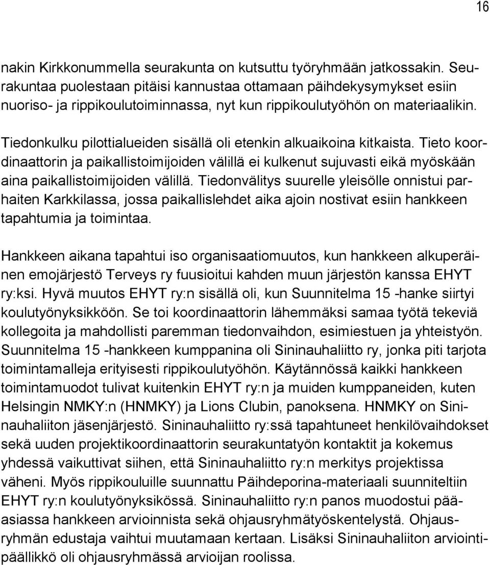Tiedonkulku pilottialueiden sisällä oli etenkin alkuaikoina kitkaista. Tieto koordinaattorin ja paikallistoimijoiden välillä ei kulkenut sujuvasti eikä myöskään aina paikallistoimijoiden välillä.